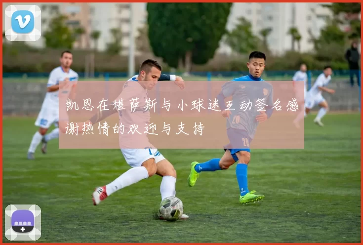 凯恩在堪萨斯与小球迷互动签名感谢热情的欢迎与支持