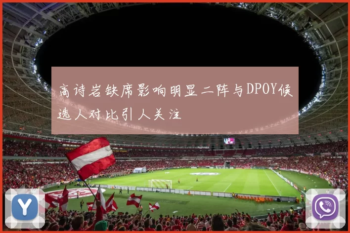 高诗岩缺席影响明显二阵与DPOY候选人对比引人关注